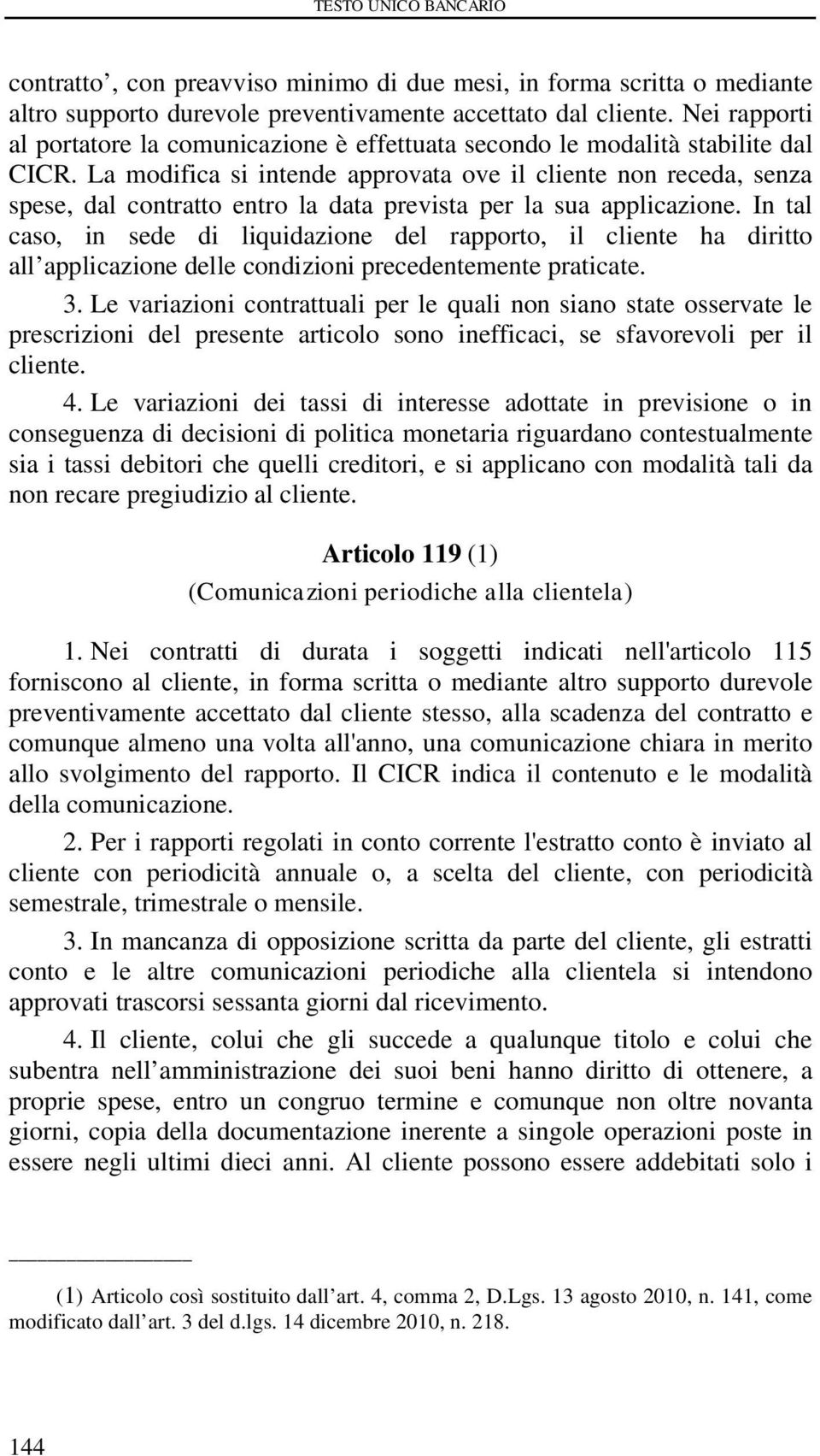 La modifica si intende approvata ove il cliente non receda, senza spese, dal contratto entro la data prevista per la sua applicazione.