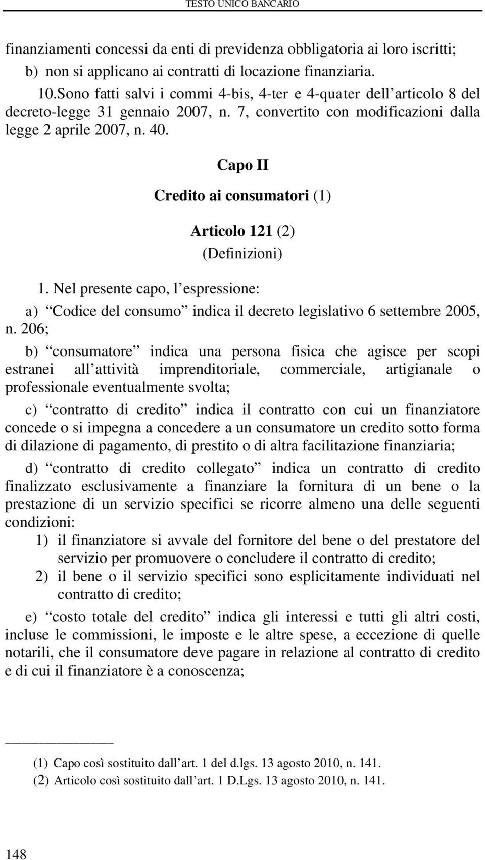 Capo II Credito ai consumatori (1) Articolo 121 (2) (Definizioni) 1. Nel presente capo, l espressione: a) Codice del consumo indica il decreto legislativo 6 settembre 2005, n.