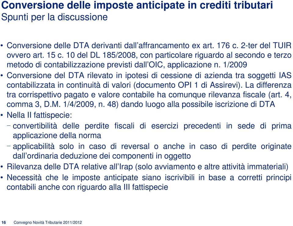 1/2009 Conversione del DTA rilevato in ipotesi di cessione di azienda tra soggetti IAS contabilizzata in continuità di valori (documento OPI 1 di Assirevi).