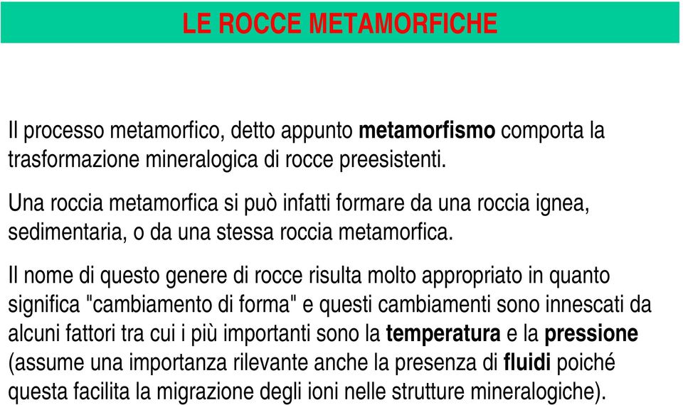 Il nome di questo genere di rocce risulta molto appropriato in quanto significa "cambiamento di forma" e questi cambiamenti sono innescati da alcuni