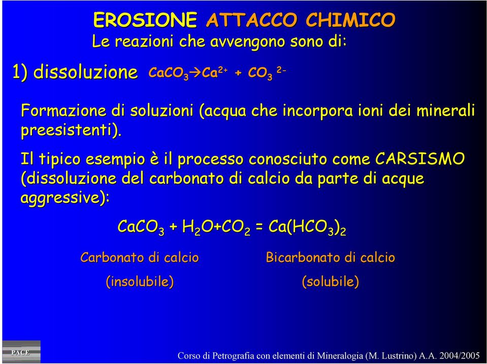 Il tipico esempio è il processo conosciuto come CARSISMO (dissoluzione del carbonato di calcio da