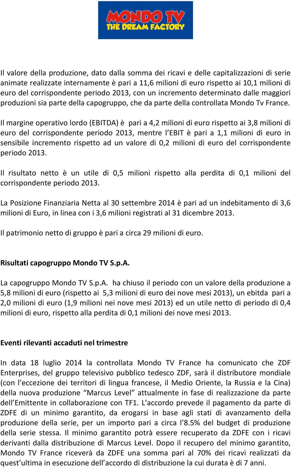 Il margine operativo lordo (EBITDA) è pari a 4,2 milioni di euro rispetto ai 3,8 milioni di euro del corrispondente periodo 2013, mentre l EBIT è pari a 1,1 milioni di euro in sensibile incremento