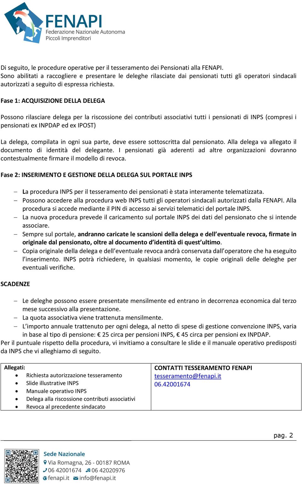 Fase 1: ACQUISIZIONE DELLA DELEGA Possono rilasciare delega per la riscossione dei contributi associativi tutti i pensionati di INPS (compresi i pensionati ex INPDAP ed ex IPOST) La delega, compilata