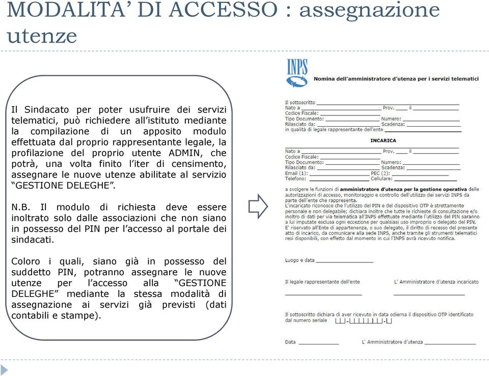 DELEGHE. N.B. Il modulo di richiesta deve essere inoltrato solo dalle associazioni che non siano in possesso del PIN per l accesso al portale dei sindacati.