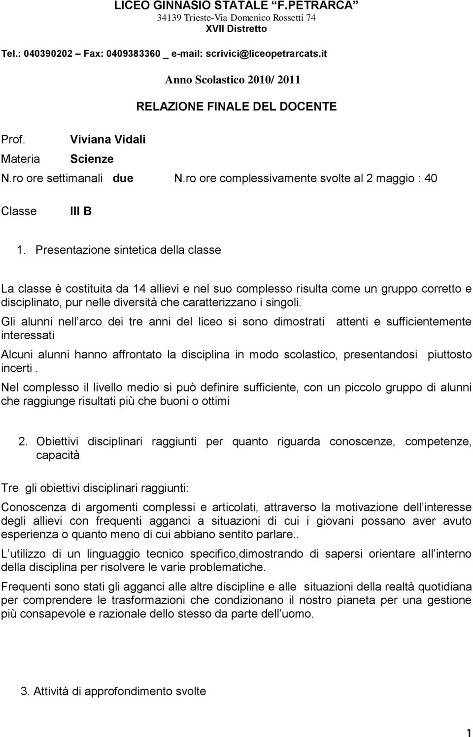 Presentazione sintetica della classe La classe è costituita da 14 allievi e nel suo complesso risulta come un gruppo corretto e disciplinato, pur nelle diversità che caratterizzano i singoli.