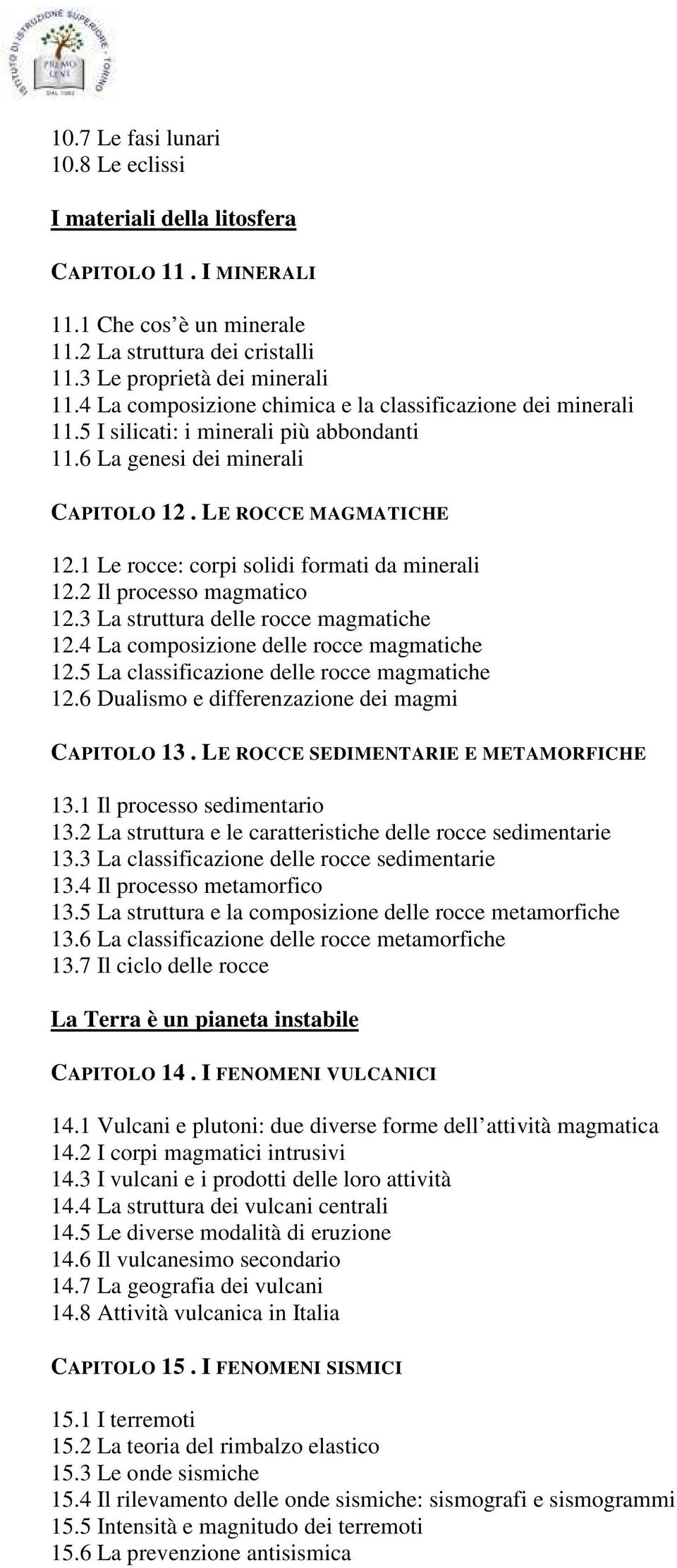 1 Le rocce: corpi solidi formati da minerali 12.2 Il processo magmatico 12.3 La struttura delle rocce magmatiche 12.4 La composizione delle rocce magmatiche 12.