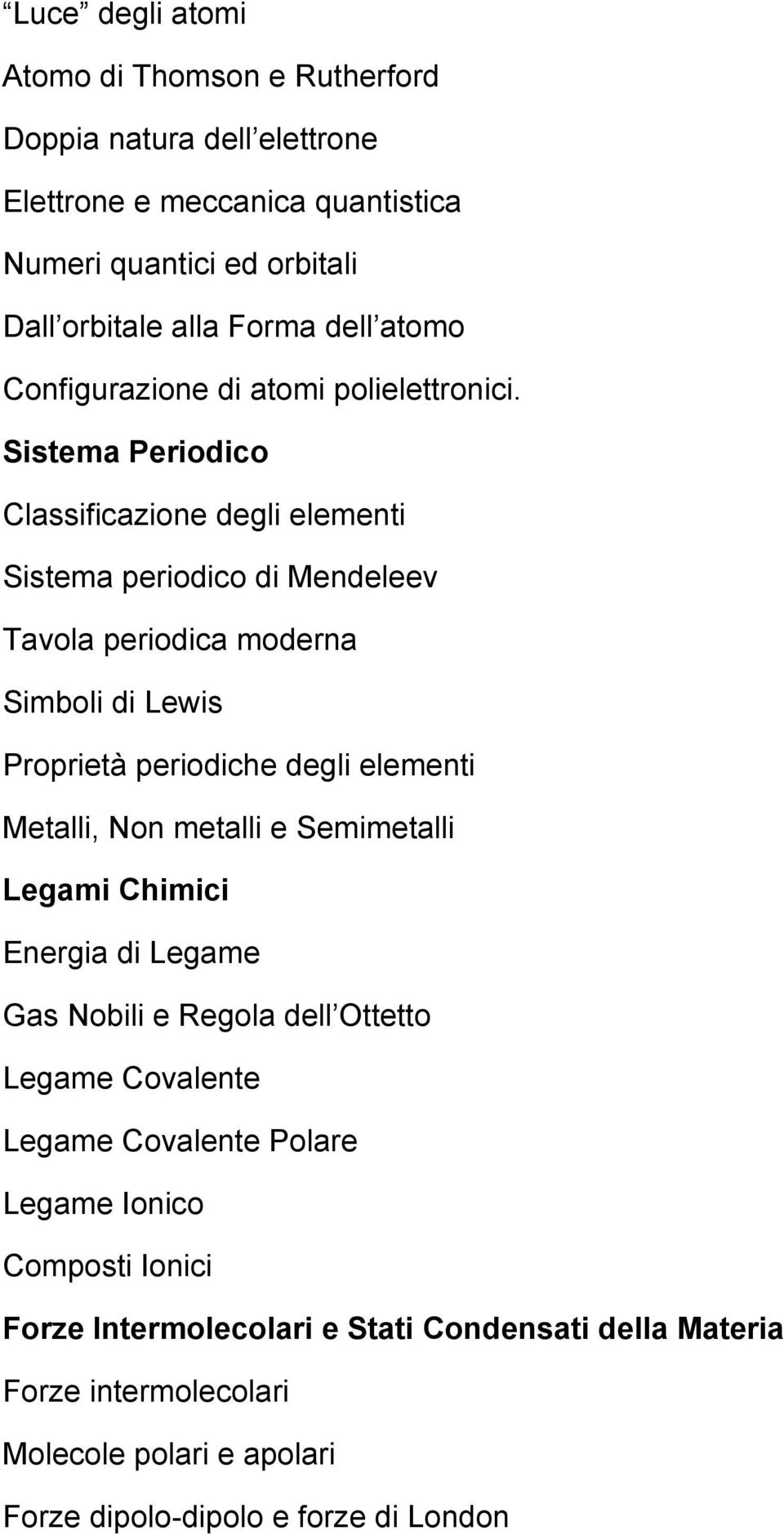 Sistema Periodico Classificazione degli elementi Sistema periodico di Mendeleev Tavola periodica moderna Simboli di Lewis Proprietà periodiche degli elementi Metalli, Non