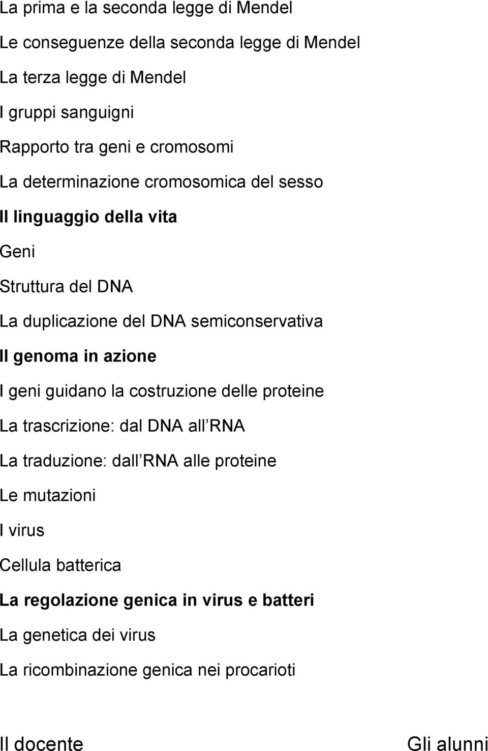 genoma in azione I geni guidano la costruzione delle proteine La trascrizione: dal DNA all RNA La traduzione: dall RNA alle proteine Le mutazioni