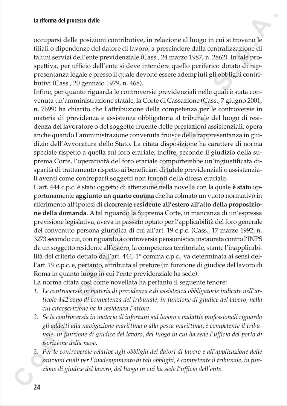 In tale prospettiva, per ufficio dell ente si deve intendere quello periferico dotato di rappresentanza legale e presso il quale devono essere adempiuti gli obblighi contributivi (Cass.