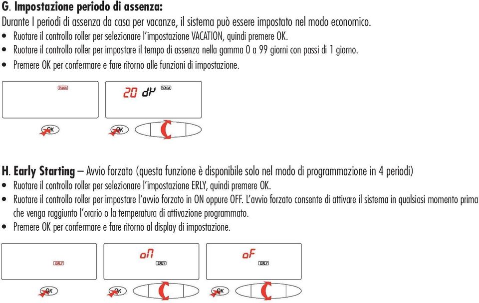 Premere OK per confermare e fare ritorno alle funzioni di impostazione. H.