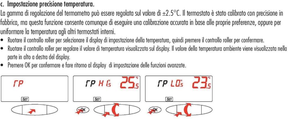 temperatura agli altri termostati interni. Ruotare il controllo roller per selezionare il display di impostazione della temperatura, quindi premere il controllo roller per confermare.