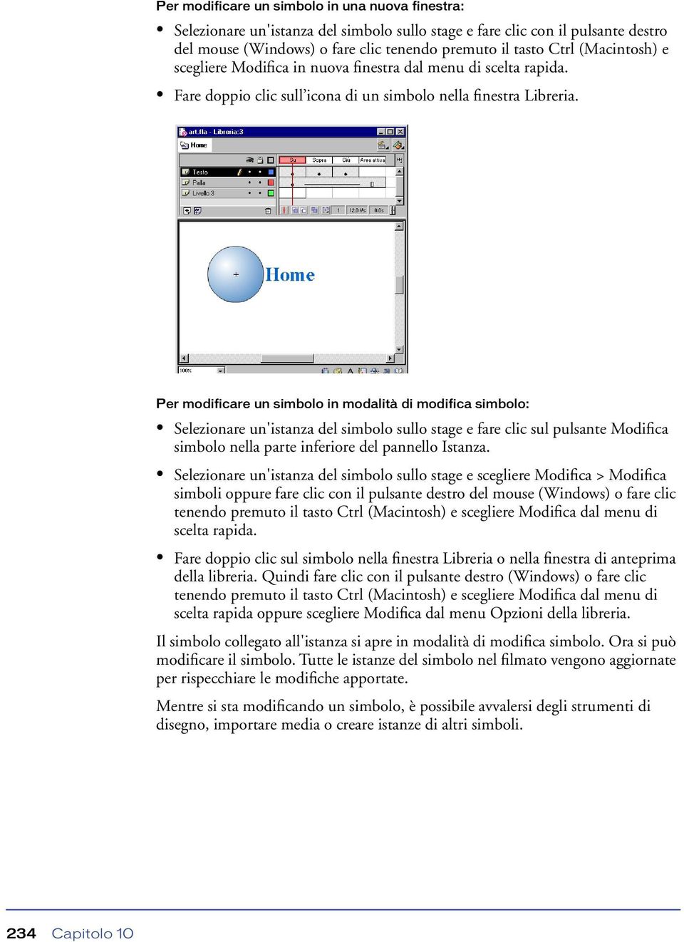 Per modificare un simbolo in modalità di modifica simbolo: Selezionare un'istanza del simbolo sullo stage e fare clic sul pulsante Modifica simbolo nella parte inferiore del pannello Istanza.