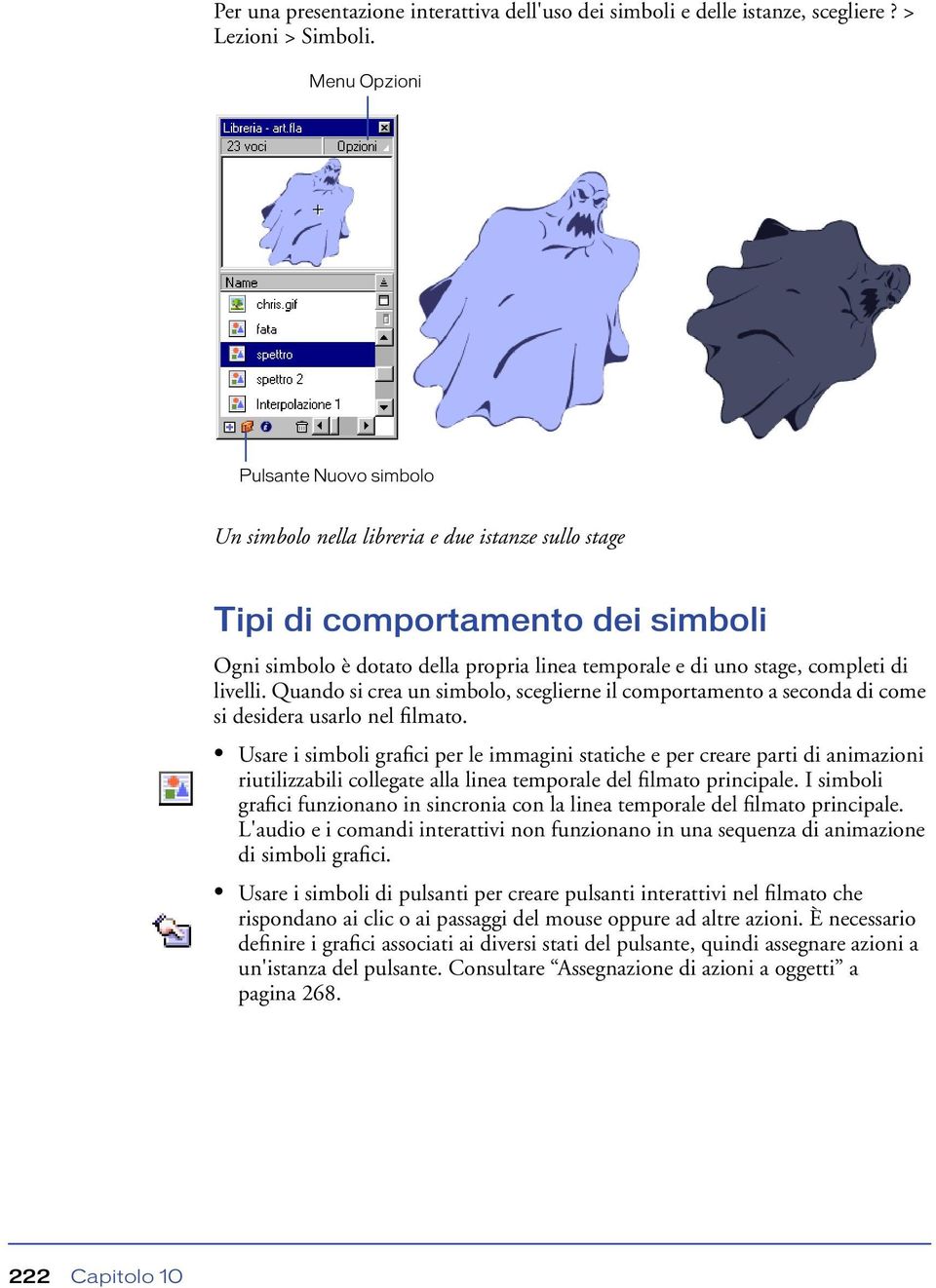 di livelli. Quando si crea un simbolo, sceglierne il comportamento a seconda di come si desidera usarlo nel filmato.