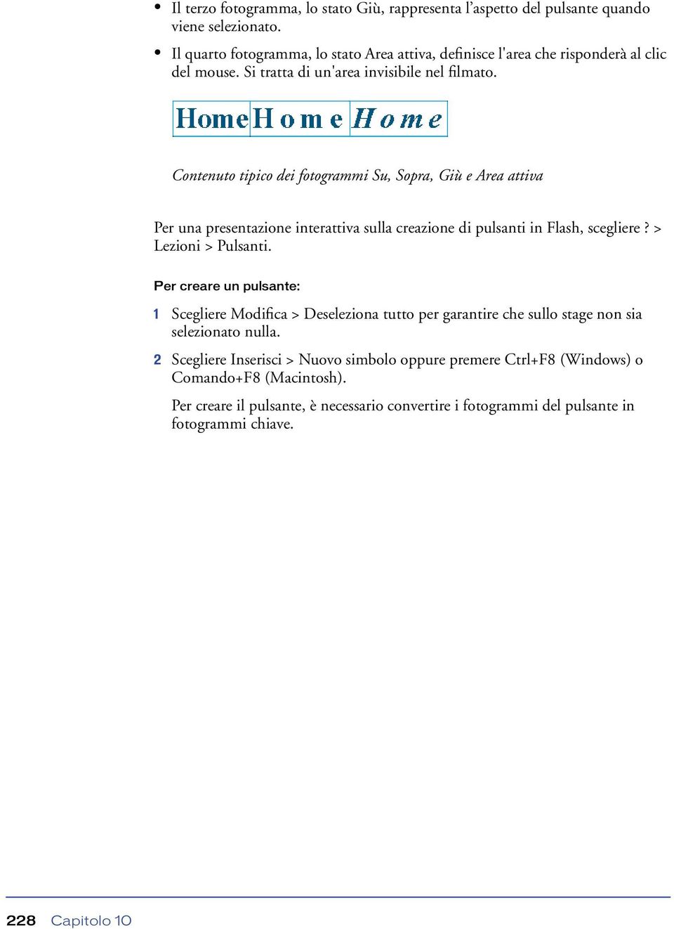 Contenuto tipico dei fotogrammi Su, Sopra, Giù e Area attiva Per una presentazione interattiva sulla creazione di pulsanti in Flash, scegliere? > Lezioni > Pulsanti.