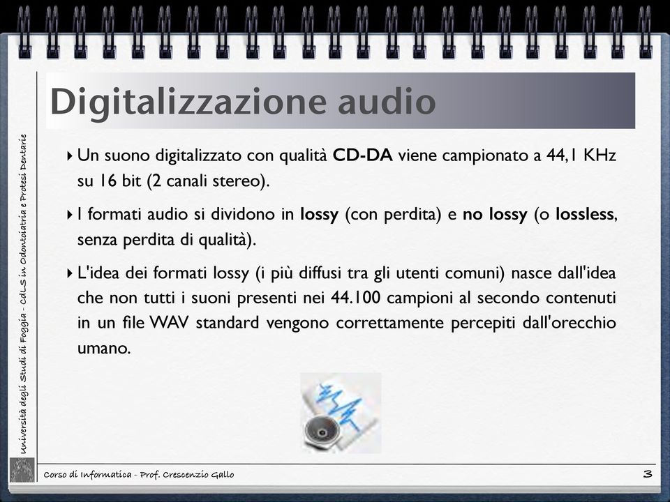 L'idea dei formati lossy (i più diffusi tra gli utenti comuni) nasce dall'idea che non tutti i suoni presenti