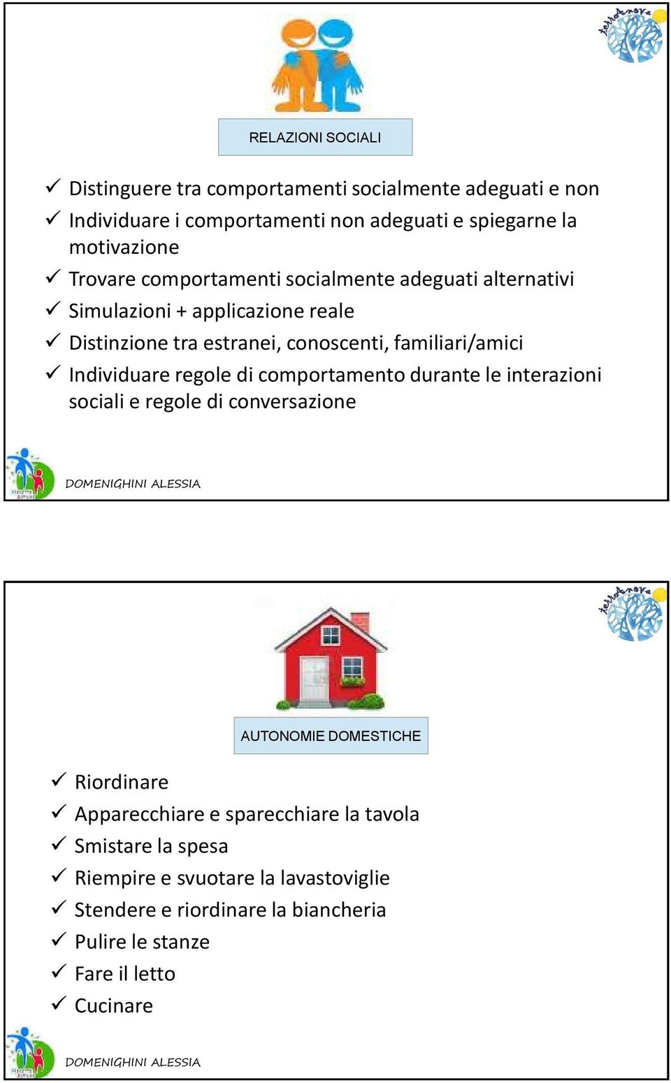 Individuare regole di comportamento durante le interazioni sociali e regole di conversazione AUTONOMIE DOMESTICHE Riordinare Apparecchiare e