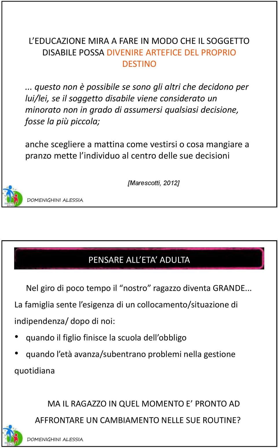 scegliere a mattina come vestirsi o cosa mangiare a pranzo mette l individuo al centro delle sue decisioni [Marescotti, 2012] PENSARE ALL ETA ADULTA Nel giro di poco tempo il nostro ragazzo diventa