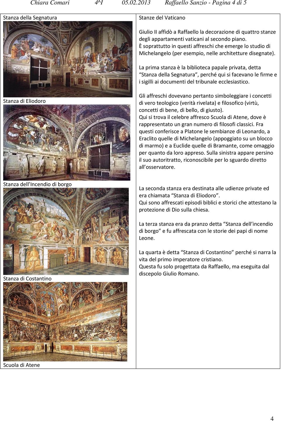 È soprattutto in questi affreschi che emerge lo studio di Michelangelo (per esempio, nelle architetture disegnate).
