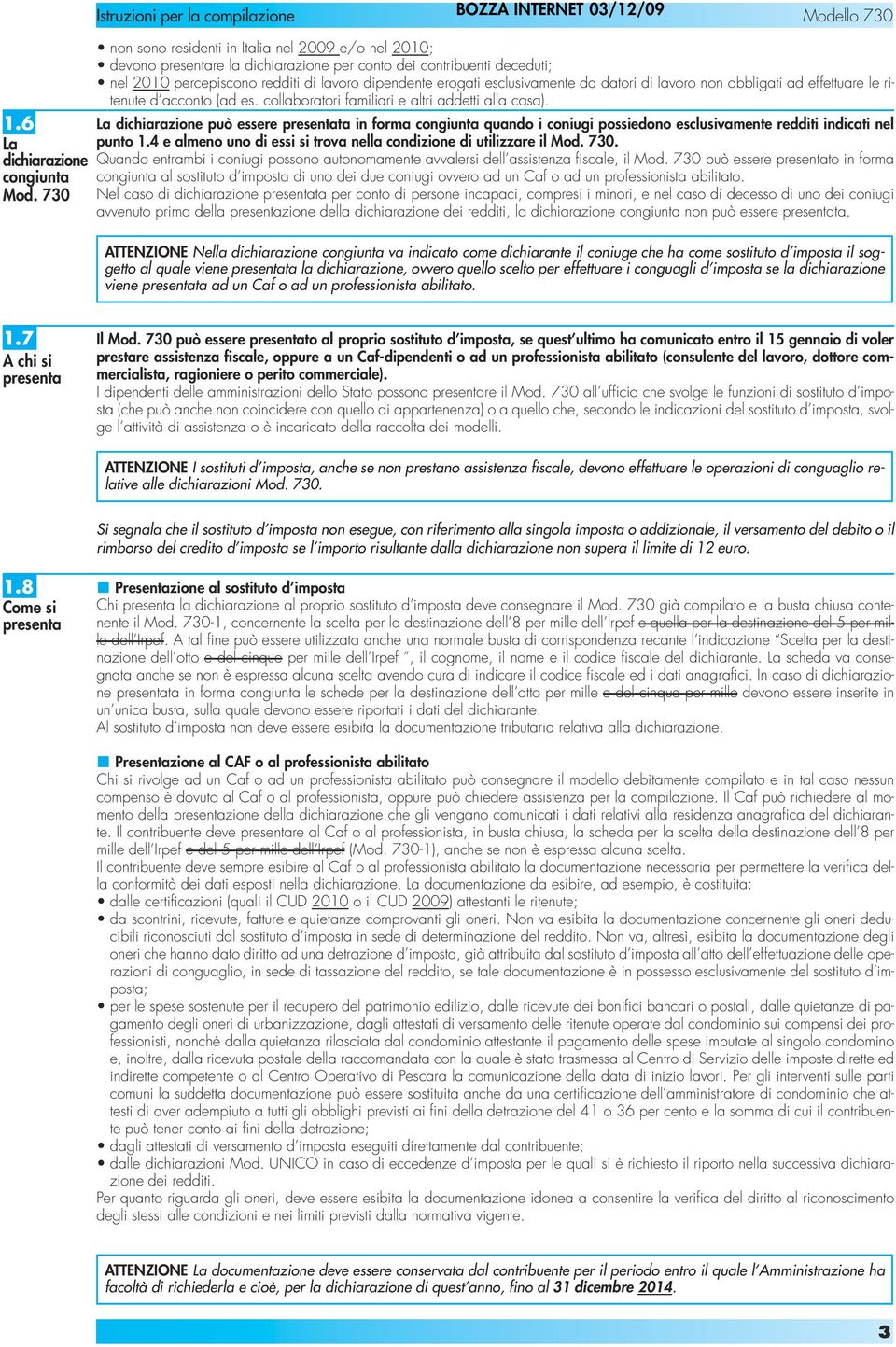 redditi di lavoro dipendente erogati esclusivamente da datori di lavoro non obbligati ad effettuare le ritenute d acconto (ad es. collaboratori familiari e altri addetti alla casa).