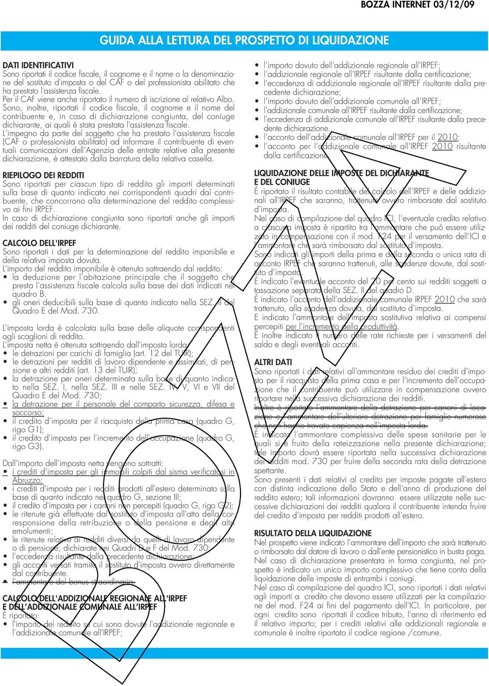 Sono, inoltre, riportati il codice fiscale, il cognome e il nome del contribuente e, in caso di dichiarazione congiunta, del coniuge dichiarante, ai quali è stata prestata l'assistenza fiscale.