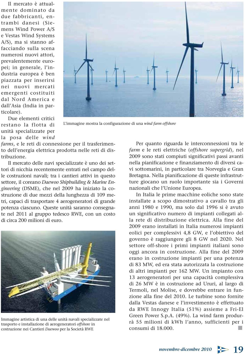 Due elementi critici restano la flotta di unità specializzate per la posa delle wind farms, e le reti di connessione per il trasferimento dell energia elettrica prodotta nelle reti di distribuzione.