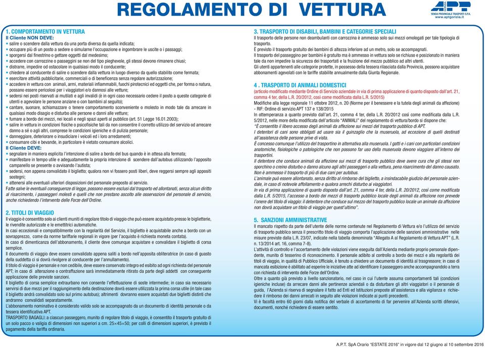 uscite o i passaggi; sporgersi dal finestrino o gettare oggetti dal medesimo; accedere con carrozzine o passeggini se non del tipo pieghevole, gli stessi devono rimanere chiusi; distrarre, impedire