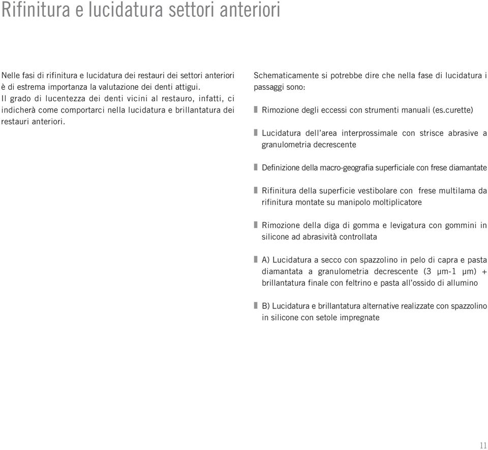 Schematicamente si potrebbe dire che nella fase di lucidatura i passaggi sono: Rimozione degli eccessi con strumenti manuali (es.