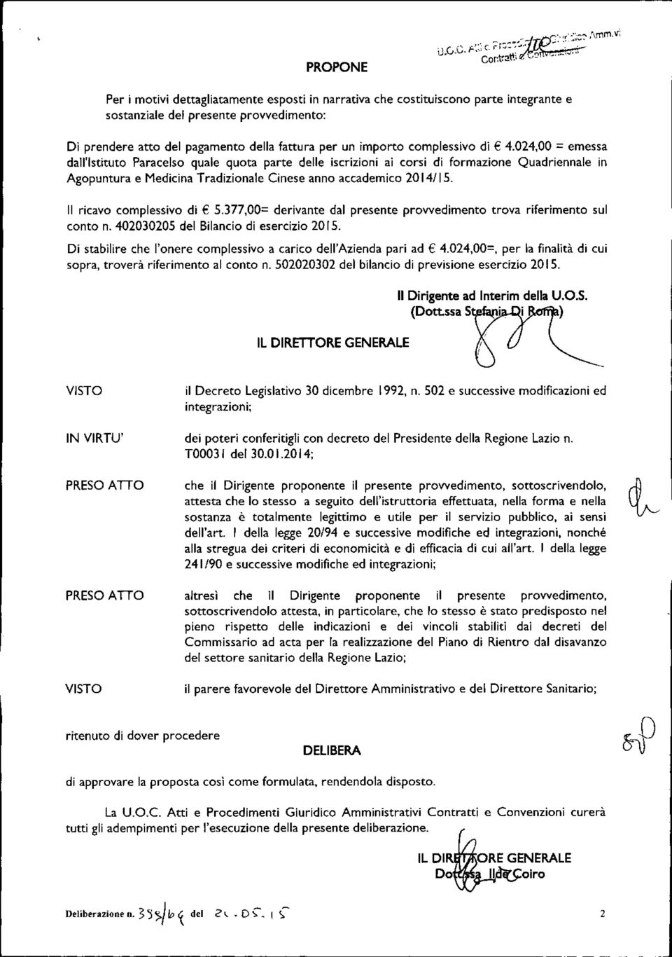 Il ricavo complessivo di 5.377,00= derivante dal presente provvedimento trova riferimento sul conto n. 402030205 del Bilancio di esercizio 20 [5.