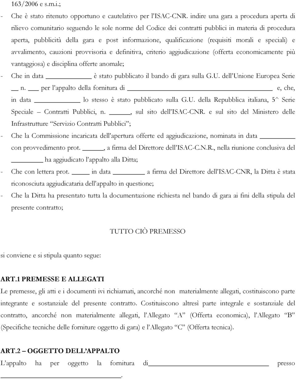 qualificazione (requisiti morali e speciali) e avvalimento, cauzioni provvisoria e definitiva, criterio aggiudicazione (offerta economicamente più vantaggiosa) e disciplina offerte anomale; - Che in