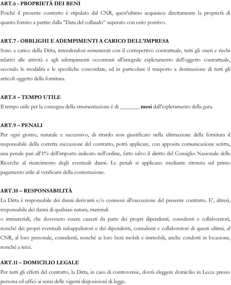 7 - OBBLIGHI E ADEMPIMENTI A CARICO DELL'IMPRESA Sono a carico della Ditta, intendendosi remunerati con il corrispettivo contrattuale, tutti gli oneri e rischi relativi alle attività e agli