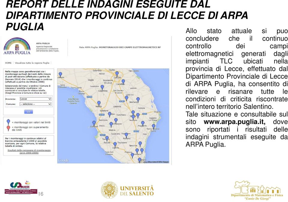 di Lecce di ARPA Puglia, ha consentito di rilevare e risanare tutte le condizioni di criticita riscontrate nell intero territorio Salentino.