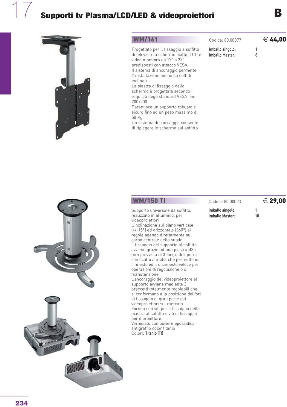 Il sistema di ancoraggio permette l' installazione anche su soffitti inclinati. La piastra di fissaggio dello schermo è progettata secondo i requisiti degli standard VESA fino 200x200.