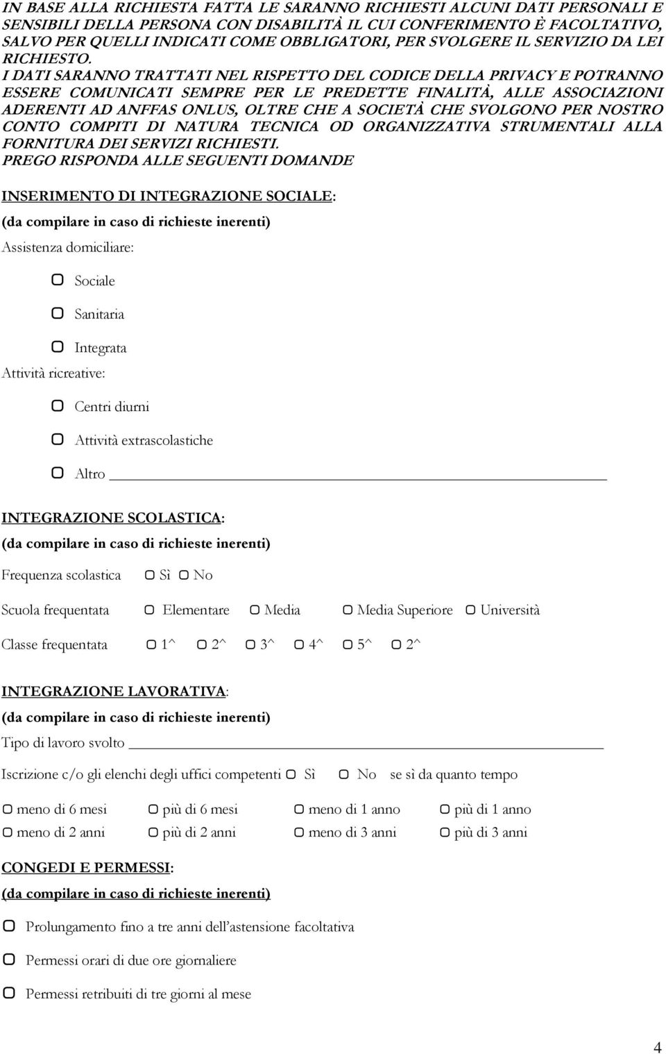 I DATI SARANNO TRATTATI NEL RISPETTO DEL CODICE DELLA PRIVACY E POTRANNO ESSERE COMUNICATI SEMPRE PER LE PREDETTE FINALITÀ, ALLE ASSOCIAZIONI ADERENTI AD ANFFAS ONLUS, OLTRE CHE A SOCIETÀ CHE