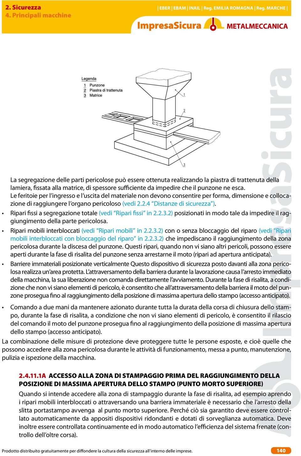 Ripari fissi a segregazione totale (vedi Ripari fissi in 2.2.3.2) posizionati in modo tale da impedire il raggiungimento della parte pericolosa. Ripari mobili interbloccati (vedi Ripari mobili in 2.2.3.2) con o senza bloccaggio del riparo (vedi Ripari mobili interbloccati con bloccaggio del riparo in 2.