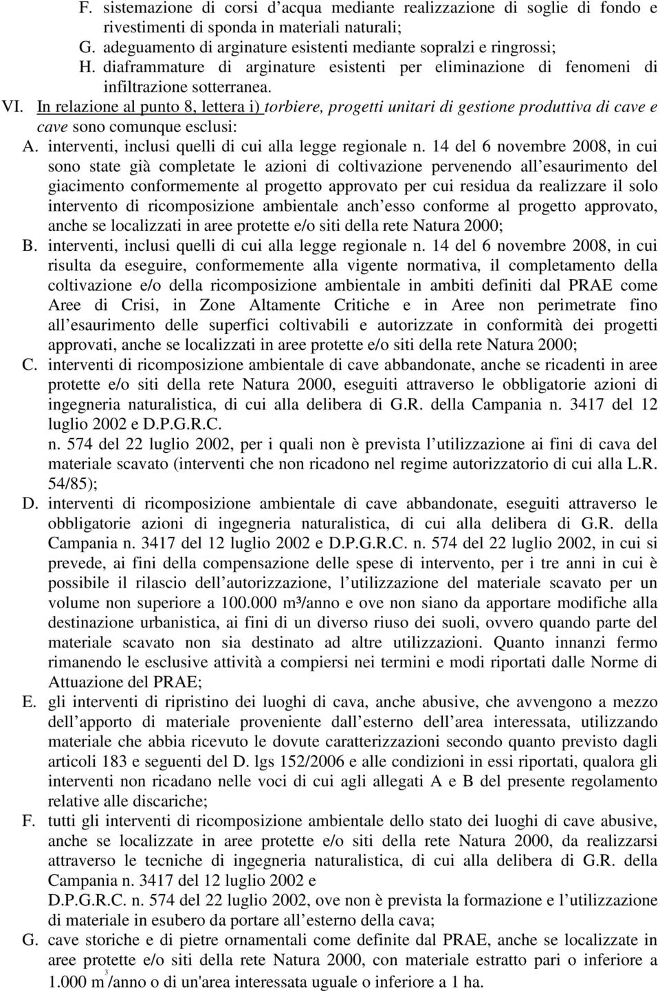 In relazione al punto 8, lettera i) torbiere, progetti unitari di gestione produttiva di cave e cave sono comunque esclusi: A. interventi, inclusi quelli di cui alla legge regionale n.