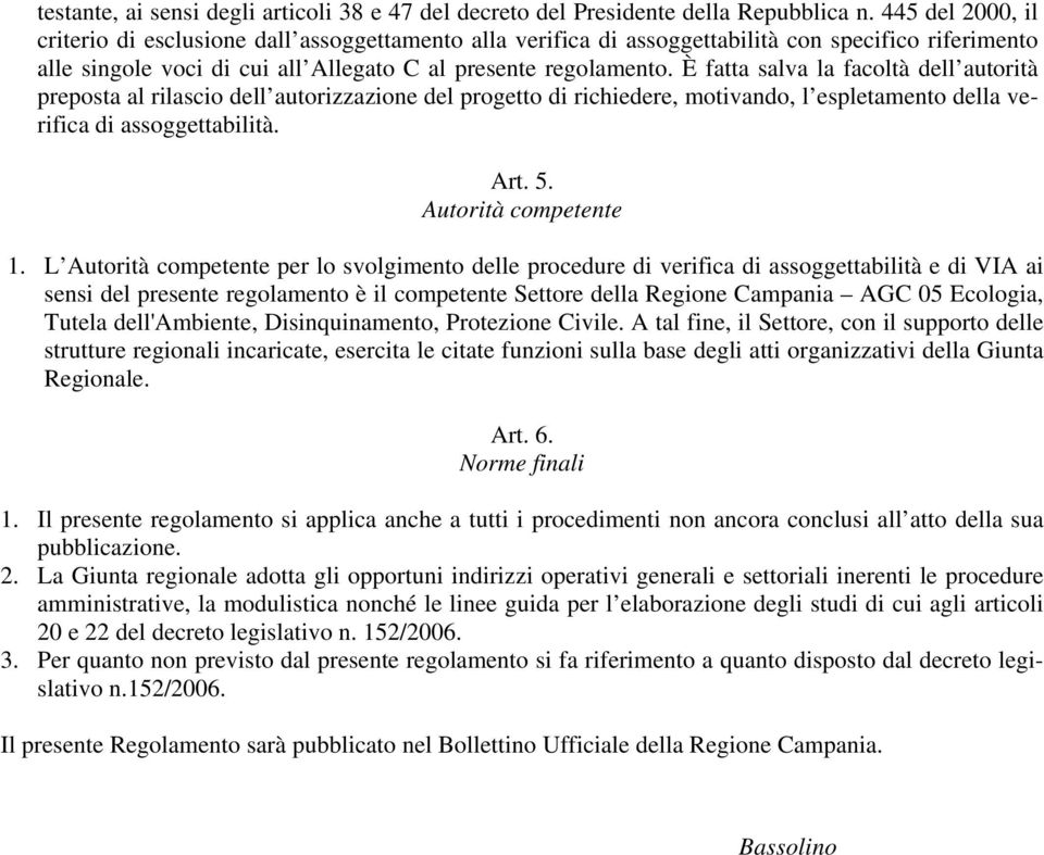 È fatta salva la facoltà dell autorità preposta al rilascio dell autorizzazione del progetto di richiedere, motivando, l espletamento della verifica di assoggettabilità. Art. 5. Autorità competente 1.