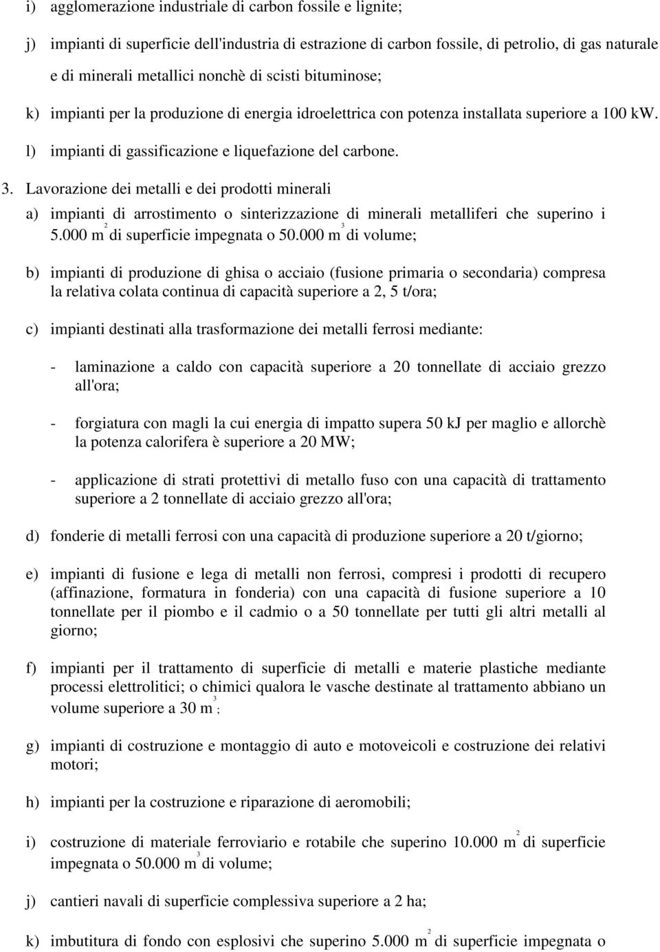 Lavorazione dei metalli e dei prodotti minerali a) impianti di arrostimento o sinterizzazione di minerali metalliferi che superino i 5.000 m 2 di superficie impegnata o 50.