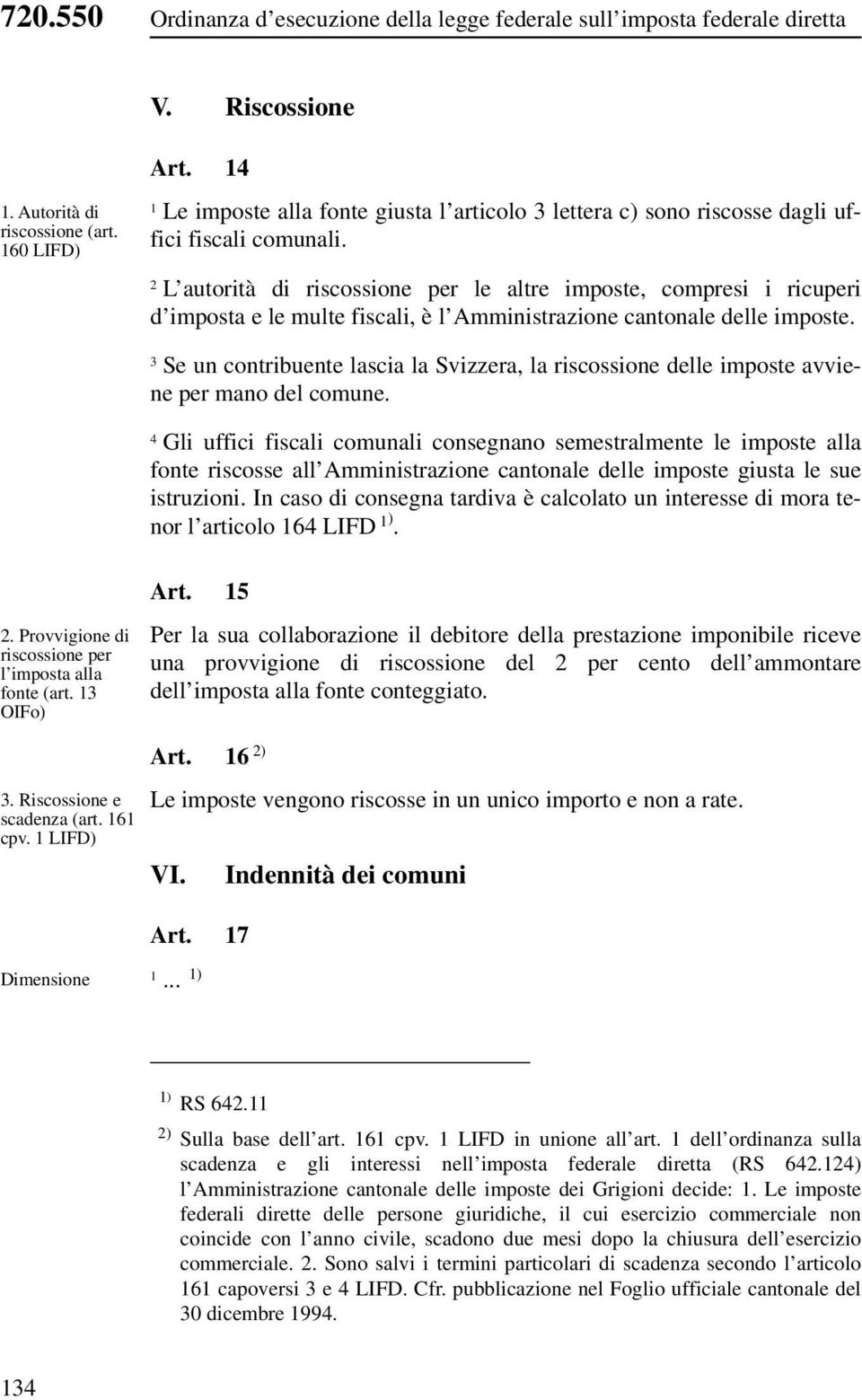 L autorità di riscossione per le altre imposte, compresi i ricuperi d imposta e le multe fiscali, è l Amministrazione cantonale delle imposte.