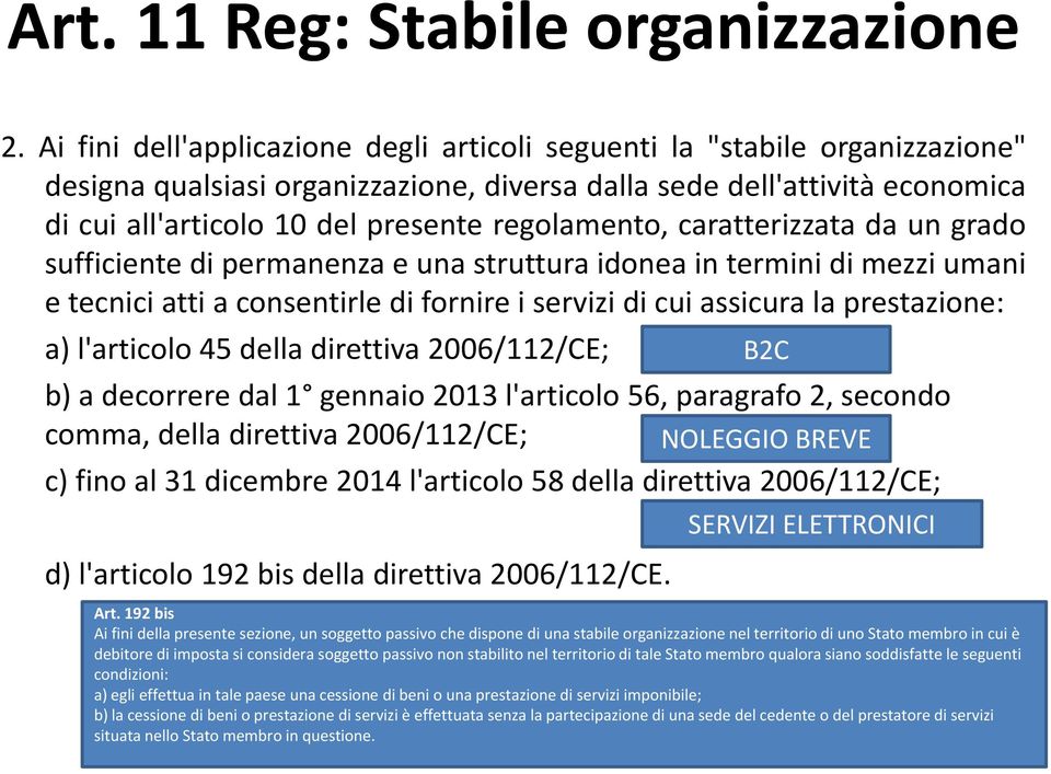 regolamento, caratterizzata da un grado sufficiente di permanenza e una struttura idonea in termini di mezzi umani e tecnici atti a consentirle di fornire i servizi di cui assicura la prestazione: a)