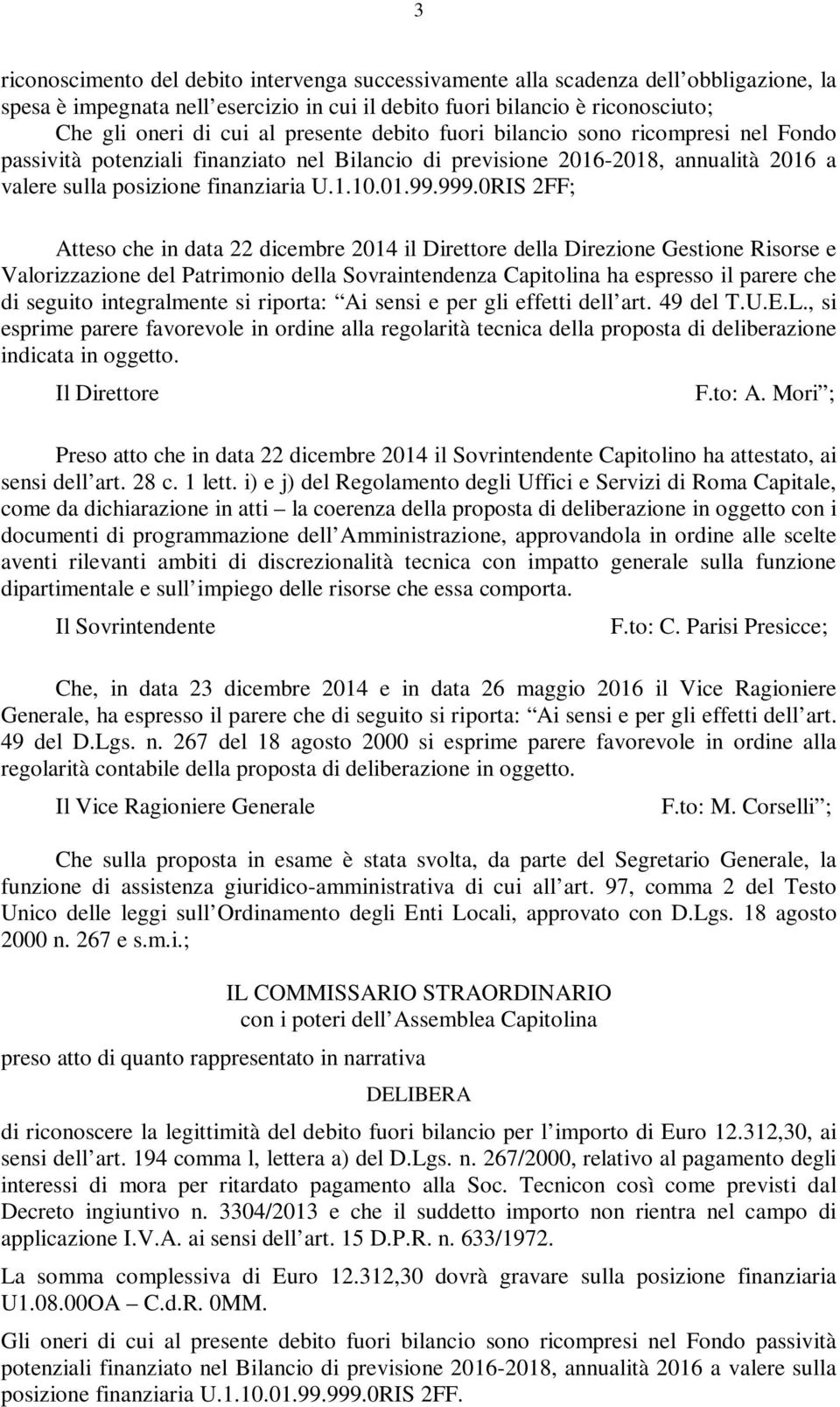 0RIS 2FF; Atteso che in data 22 dicembre 2014 il Direttore della Direzione Gestione Risorse e Valorizzazione del Patrimonio della Sovraintendenza Capitolina ha espresso il parere che di seguito