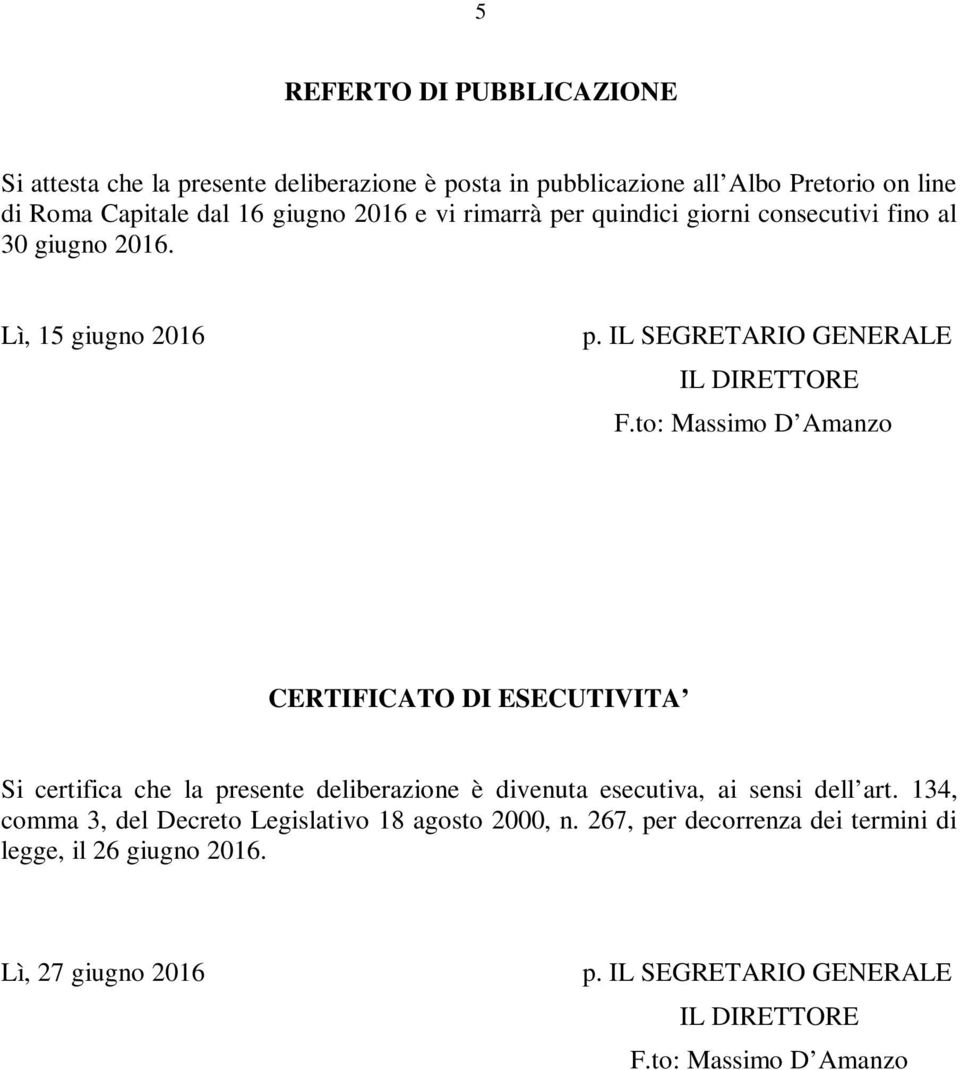 to: Massimo D Amanzo CERTIFICATO DI ESECUTIVITA Si certifica che la presente deliberazione è divenuta esecutiva, ai sensi dell art.