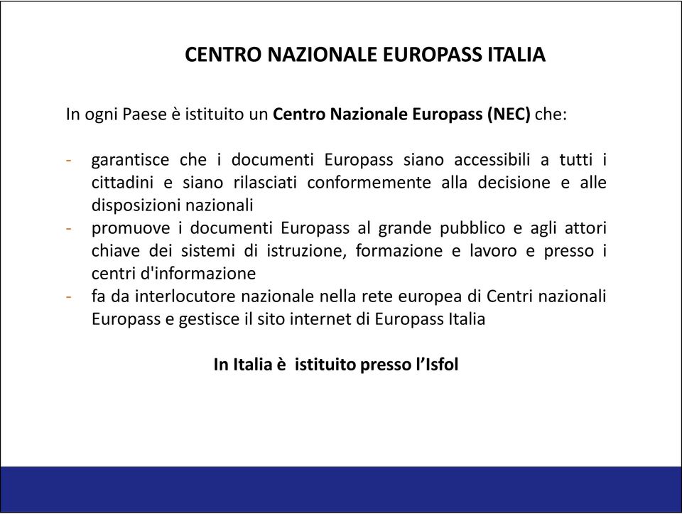 al grande pubblico e agli attori chiave dei sistemi di istruzione, formazione e lavoro e presso i centri d'informazione - fa da interlocutore