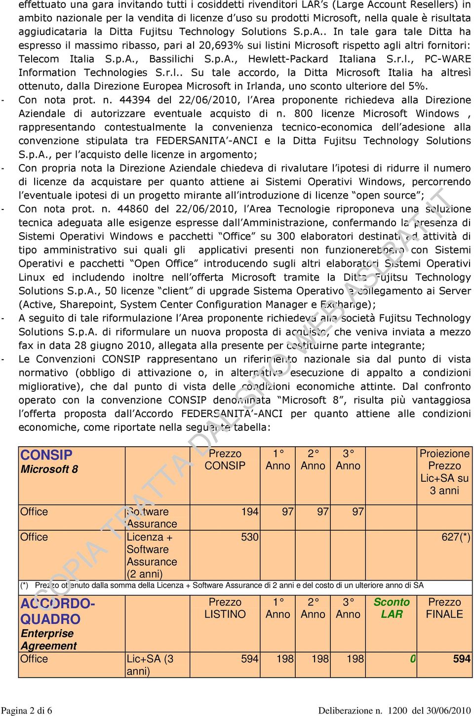 . In tale gara tale Ditta ha espresso il massimo ribasso, pari al 20,693% sui listini Microsoft rispetto agli altri fornitori: Telecom Italia S.p.A., Bassilichi S.p.A., Hewlett-Packard Italiana S.r.l., PC-WARE Information Technologies S.