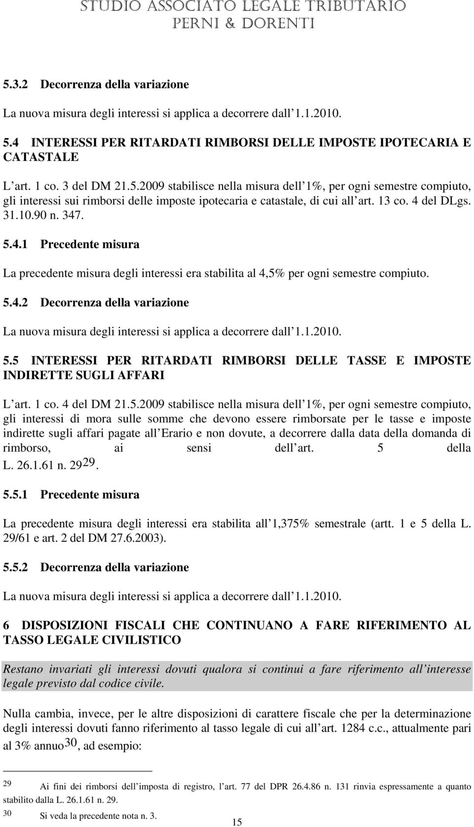 5 INTERESSI PER RITARDATI RIMBORSI DELLE TASSE E IMPOSTE INDIRETTE SUGLI AFFARI L art. 1 co. 4 del DM 21.5.2009 stabilisce nella misura dell 1%, per ogni semestre compiuto, gli interessi di mora