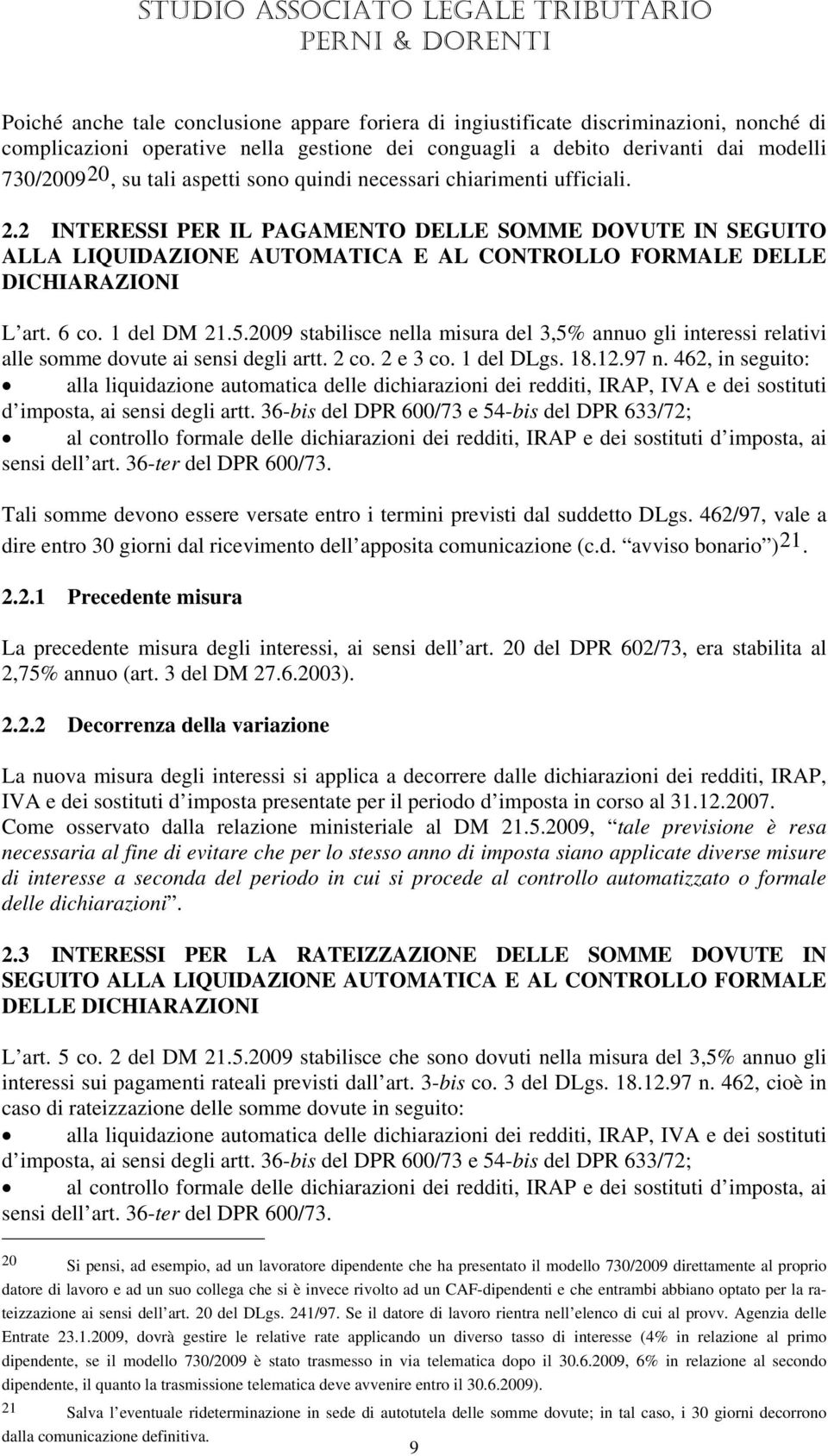 1 del DM 21.5.2009 stabilisce nella misura del 3,5% annuo gli interessi relativi alle somme dovute ai sensi degli artt. 2 co. 2 e 3 co. 1 del DLgs. 18.12.97 n.