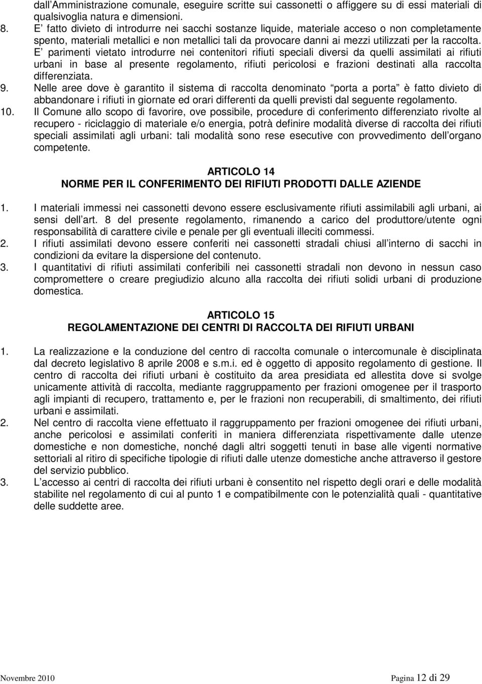 E parimenti vietato introdurre nei contenitori rifiuti speciali diversi da quelli assimilati ai rifiuti urbani in base al presente regolamento, rifiuti pericolosi e frazioni destinati alla raccolta