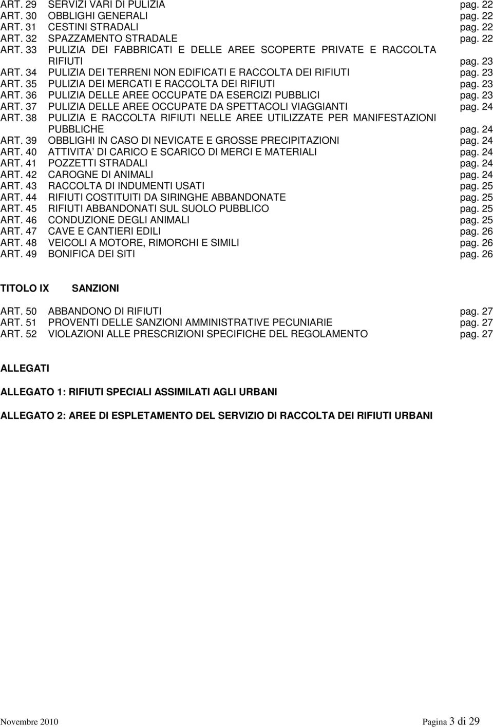 23 ART. 37 PULIZIA DELLE AREE OCCUPATE DA SPETTACOLI VIAGGIANTI pag. 24 ART. 38 PULIZIA E RACCOLTA RIFIUTI NELLE AREE UTILIZZATE PER MANIFESTAZIONI PUBBLICHE pag. 24 ART. 39 OBBLIGHI IN CASO DI NEVICATE E GROSSE PRECIPITAZIONI pag.