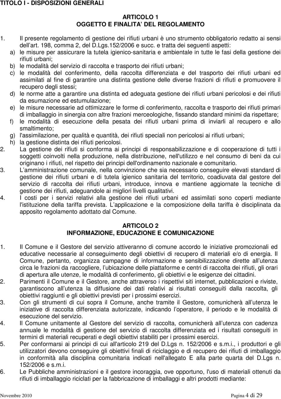 e tratta dei seguenti aspetti: a) le misure per assicurare la tutela igienico-sanitaria e ambientale in tutte le fasi della gestione dei rifiuti urbani; b) le modalità del servizio di raccolta e