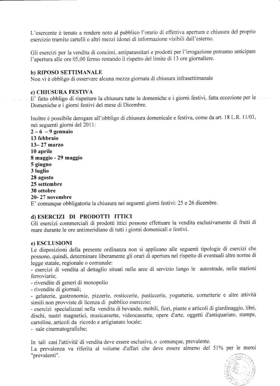 b) RrPoso SETTIMANALE Non vi e obbligo di osservare alcuna mezza giomata di chiusura infrasettimanale c) CHIUSURA FESTIVA E' fatts obbligo di rispettare la chiusura tutte le dsmeniche e i giorni