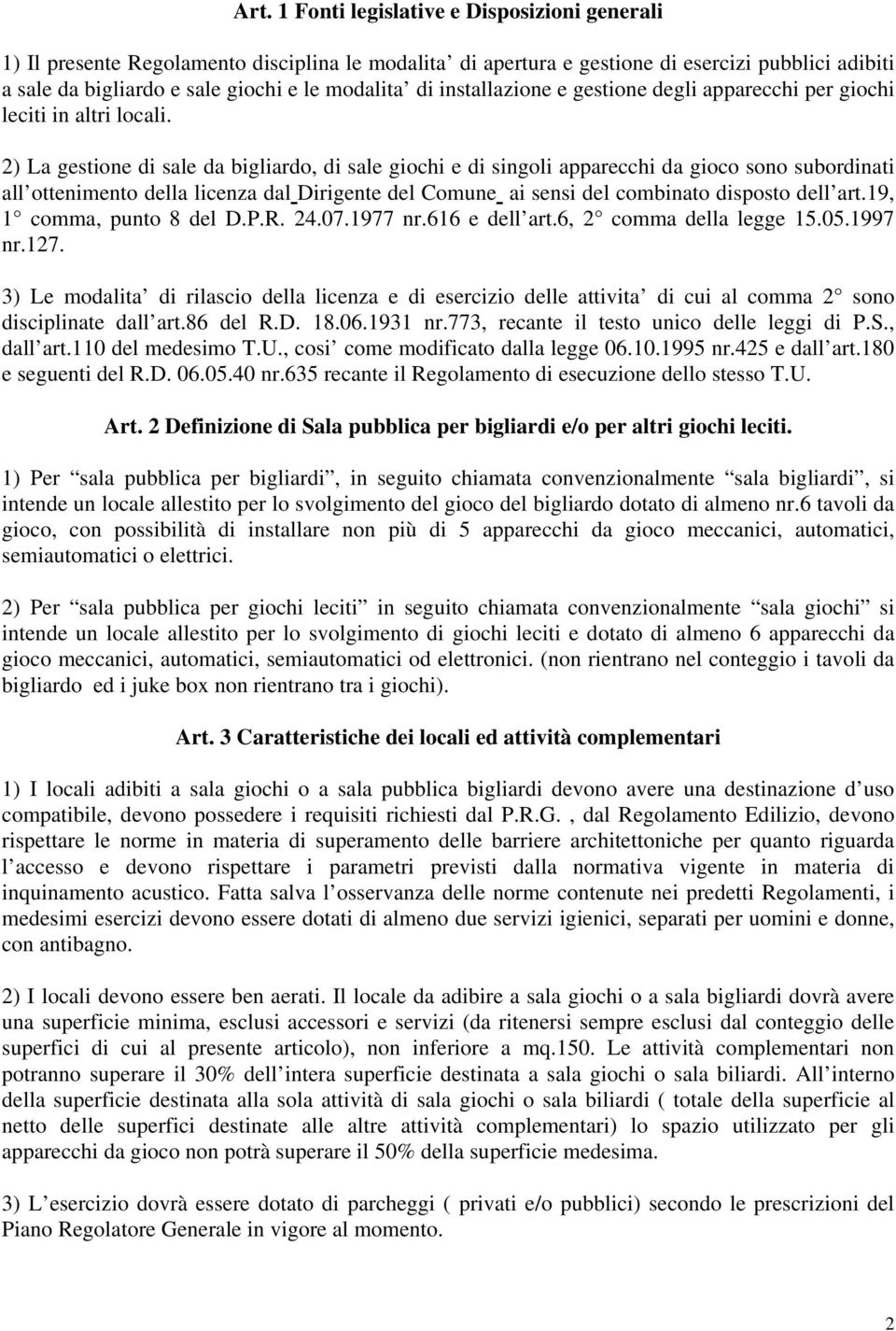 2) La gestione di sale da bigliardo, di sale giochi e di singoli apparecchi da gioco sono subordinati all ottenimento della licenza dal Dirigente del Comune ai sensi del combinato disposto dell art.